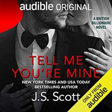 Tell Me You're Mine (The British Billionaires #1) - J.S. Scott