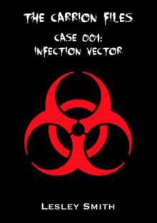 The Carrion Files - Case 001: Infection Vector - Lesley Smith