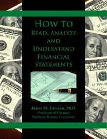 How to Read, Analyze and Understand Financial Statements - James Johnson