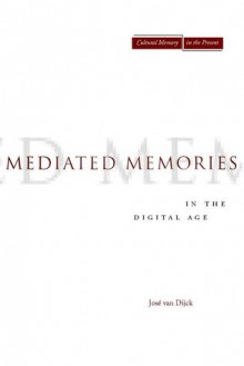 Mediated Memories in the Digital Age - José van Dijck