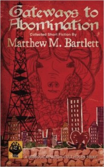 Gateways to Abomination: Collected Short Fiction - Matthew M. Bartlett