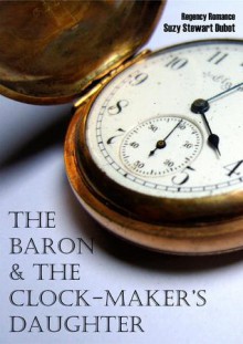 The Baron and the Clock- maker's Daughter - Suzy Stewart Dubot