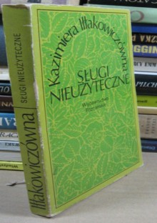 Sługi nieużyteczne - Kazimiera Iłłakiewiczówna