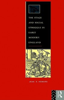 The Stage and Social Struggle in Early Modern England - Jean E. Howard