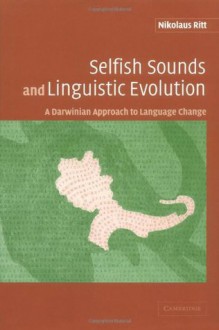 Selfish Sounds and Linguistic Evolution: A Darwinian Approach to Language Change - Nikolaus Ritt