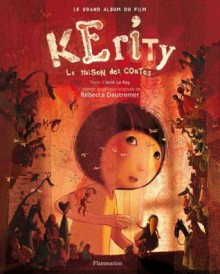 Kérity, la maison des contes (Le grand album du film ) - Anik Le Ray, Rébecca Dautremer