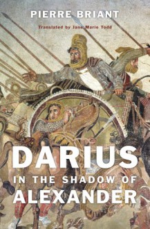 Darius in the Shadow of Alexander - Pierre Briant, Jane Marie Todd