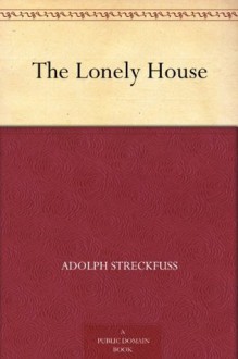 The Lonely House - Adolph Streckfuss, Charlotte Weber-Ditzler, A.L. (Annis Lee) Wister