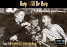 Boys Will Be Boys (and That's the Good News!): How to Keep the Fun in Raising Boys - J.S. Salt