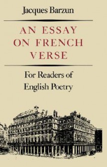 Essay on French Verse: For Readers of English Poetry - Jacques Barzun