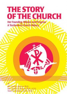 The Story of the Church: Her Founding, Mission and Progress: A Textbook in Church History - George Johnson, Jerome D. Hannan, Sister M. Dominica