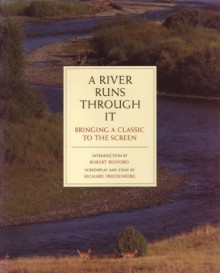 A River Runs Through It: Bringing a Classic to the Screen - Richard Friedenberg, Robert Redford