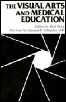 Visual Arts and Medical Education - Geri Berg, Edmund D. Pellegrino