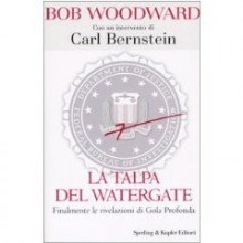 La talpa del Watergate. Finalmente le rivelazioni di Gola Profonda - Bob Woodward, Carl Bernstein, Andrea Plazzi