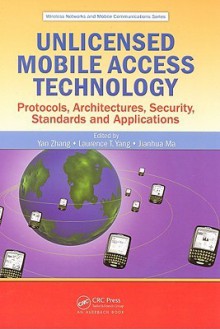 Unlicensed Mobile Access Technology: Protocols, Architectures, Security, Standards and Applications - Yan Zhang