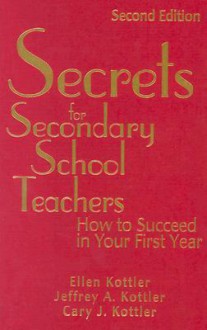 Secrets for Secondary School Teachers: How to Succeed in Your First Year - Ellen I. Kottler, Jeffrey A. Kottler, Cary J. Kottler