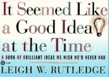 It Seemed Like a Good Idea at the Time - Leigh W. Rutledge