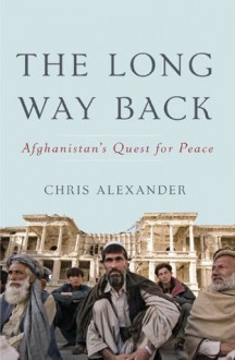 The Long Way Back: Afghanistan's Quest for Peace - Chris Alexander