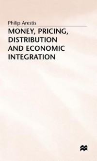 Money, Pricing, Distribution, And Economic Integration - Philip Arestis