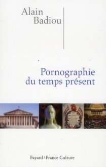 Pornographie du temps présent - Alain Badiou