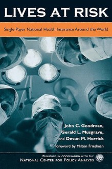 Lives at Risk: Single-Payer National Health Insurance Around the World - John Goodman, Gerald Musgrave, Devon Herrick