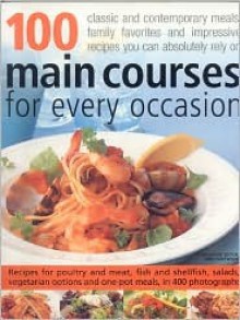 100 Main Courses for Every Occasion: Traditional And Contemporary Main-Course Dishes For Weekdays, Weekends And Entertaining, All Shown Step-By-Step In ... Guarantee Great Results Every Time You Cook. - Jenni Fleetwood