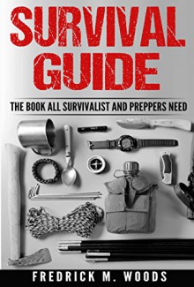 Survival Guide: The Book All Survivalist and Preppers Need ( 3 in 1 ) - Fredrick M. Woods