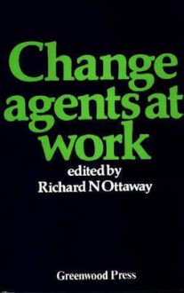 Change Agents at Work - Richard N. Ottaway