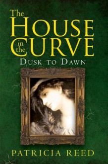 The House in the Curve: Dusk to Dawn - Patricia Reed