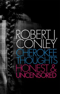 Cherokee Thoughts: Honest and Uncensored - Robert J. Conley