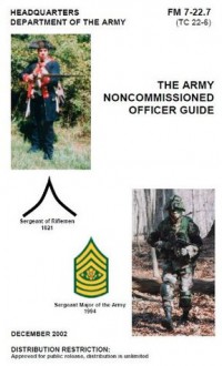 Field Manual FM 7-22.7 (TC 22-6) The Army NonCommissioned Officer Guide (NCO's Guide) - United States Government Us Army, eBook Formatting Team