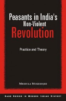 Peasants in India's Non-Violent Revolution: Practice and Theory (Sage Series in Modern Indian History, 5) (SAGE Series in Modern Indian History) - Mridula Mukherjee