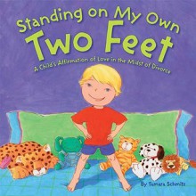 Standing on My Own Two Feet: A Child's Affirmation of Love in the Midst of Divorce - Tamara Schmitz