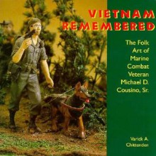 Vietnam Remembered: The Folk Art of Marine Combat Veteran Michael D. Cousino - Varick A. Chittenden, Martha Cooper