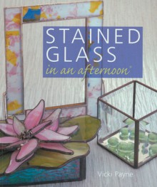 Stained Glass in an afternoon - Vicki Payne