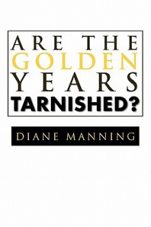 Are the Golden Years Tarnished? - Diane Manning