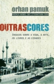 Outras Cores – Ensaios sobre a Vida, a Arte, os Livros e as Cidades (Capa Mole) - Orhan Pamuk, Miguel Romeira