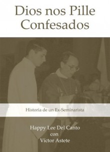 Dios Nos Pille Confesados - Happy Lee Del Canto, Víctor Astete Contreras