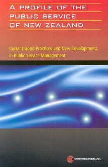 A Profile of the Public Service of New Zealand: Current Good Practices and New Developments in Public Service Management - Commonwealth Secretariat