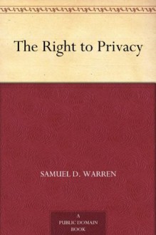 The Right to Privacy - Louis D. Brandeis, Samuel D. Warren