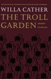 The Troll Garden: Short Stories - Willa Cather, James Woodress