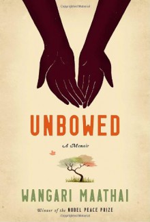 Unbowed: A Memoir - Wangari Maathai