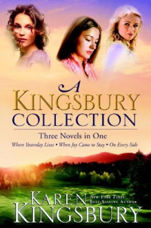 A Kingsbury Collection: Three Novels in One: Where Yesterday Lives, When Joy Came to Stay, On Every Side - Karen Kingsbury