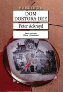 Dom doktora Dee - Peter Ackroyd, Ewa Kraskowska