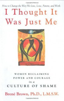 I Thought It Was Just Me (But It Isn't): Making the Journey from "What Will People Think?" to "I Am Enough" - Brené Brown, Lauren Fortgang