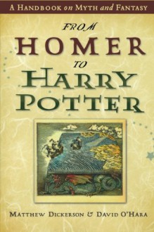 From Homer to Harry Potter: A Handbook on Myth and Fantasy - Matthew Dickerson, David O'Hara