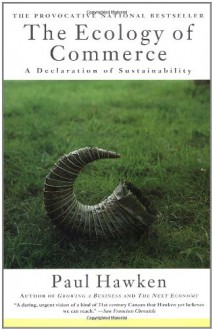 The Ecology of Commerce: A Declaration of Sustainability - Paul Hawken