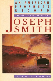 An American Prophet's Record: The Diaries and Journals of Joseph Smith - Joseph Smith Jr., Scott H. Faulring