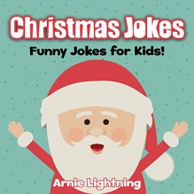 Christmas Jokes: Funny Jokes and Christmas Illustrations for Kids (Christmas Jokes for Kids) - Arnie Lightning