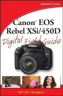 Canon EOS Rebel XSi/450D Digital Field Guide - Charlotte K. Lowrie